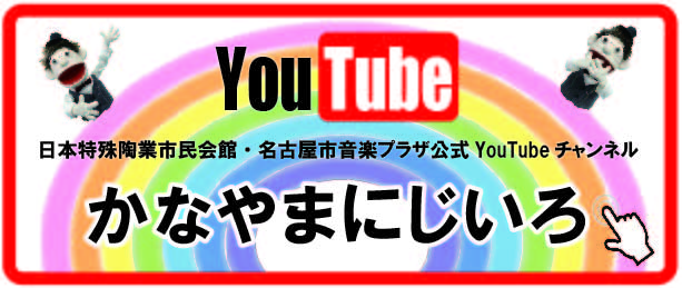 YouTube 日本特殊陶業市民会館&名古屋市音楽プラザ公式チャンネル かなやまにじいろ